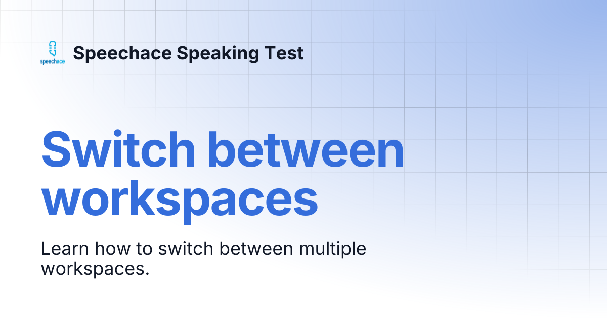 Switch between workspaces | Speechace Speaking Test